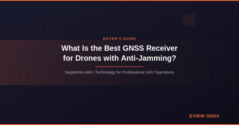 What Is the Best GNSS Receiver for Drones with Anti-Jamming? A Technical Buyer’s Guide